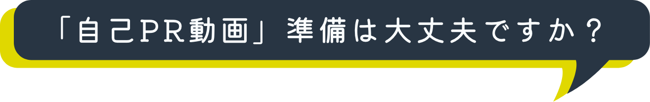 「自己PR動画」準備は大丈夫ですか？